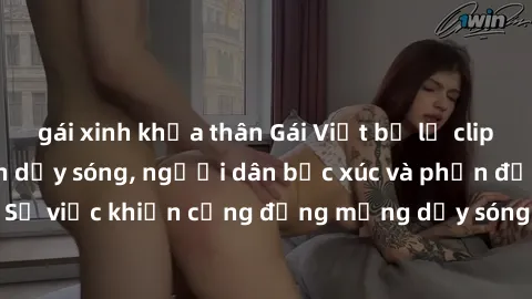 gái xinh khỏa thân Gái Việt bị lộ clip sex khiến dư luận dậy sóng, người dân bức xúc và phản đối gay gắt. Sự việc khiến cộng đồng mạng dậy sóng và yêu cầu xử lý nghiêm ngặt.