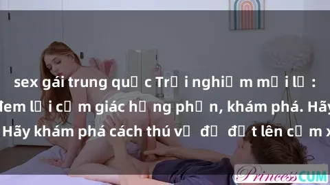 sex gái trung quốc Trải nghiệm mới lạ: Sex trong xe hơi đem lại cảm giác hưng phấn, khám phá. Hãy khám phá cách thú vị để đốt lên cảm xúc trong cuộc tình!