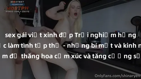 sex gái việt xinh đẹp Trải nghiệm hứng khởi cùng với việc làm tình tập thể - những bí mật và kinh nghiệm để thăng hoa cảm xúc và tăng cường sự gắn kết trong mối quan hệ