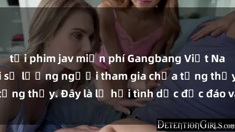 tải phim jav miễn phí Gangbang Việt Nam: Kỷ lục mới với số lượng người tham gia chưa từng thấy. Đây là lễ hội tình dục độc đáo và gây sốc.
