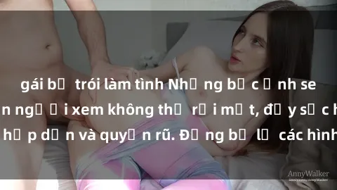 gái bị trói làm tình Những bức ảnh sexy tá gợi cảm khiến người xem không thể rời mắt, đầy sức hấp dẫn và quyến rũ. Đừng bỏ lỡ các hình ảnh nóng bỏng này!