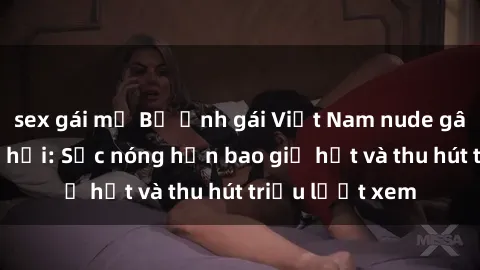 sex gái mỹ Bộ ảnh gái Việt Nam nude gây sốt mạng xã hội: Sắc nóng hơn bao giờ hết và thu hút triệu lượt xem