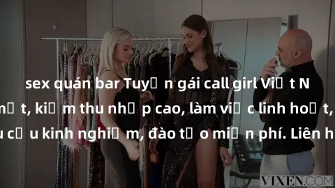 sex quán bar Tuyển gái call girl Việt Nam gợi cảm, đẹp mắt, kiếm thu nhập cao, làm việc linh hoạt, không yêu cầu kinh nghiệm, đào tạo miễn phí. Liên hệ ngay để biết thêm chi tiết!