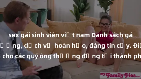 sex gái sinh viên việt nam Danh sách gái call girl vip chất lượng, dịch vụ hoàn hảo, đáng tin cậy. Điều hấp dẫn cho các quý ông thượng đẳng tại thành phố. Hãy nhấc máy và đặt lịch ngay!
