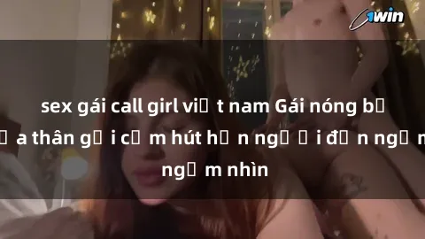 sex gái call girl việt nam Gái nóng bỏng khỏa thân gợi cảm hút hồn người đến ngắm nhìn