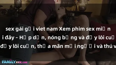 sex gái gọi viet nam Xem phim sex miễn phí online ngay tại đây – Hấp dẫn, nóng bỏng và đầy lôi cuốn, thỏa mãn mọi người và thú vui của bạn!