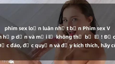 phim sex loạn luân nhật bản Phim sex Vietsub: Trải nghiệm hấp dẫn và mới lạ không thể bỏ lỡ! Độc đáo, độc quyền và đầy kích thích, hãy cùng khám phá ngay!