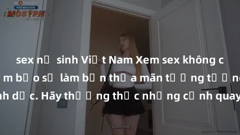 sex nữ sinh Việt Nam Xem sex không che HD miễn phí đảm bảo sẽ làm bạn thỏa mãn tưởng tượng và nhu cầu tình dục. Hãy thưởng thức những cảnh quay hấp dẫn và mãnh liệt ngay bây giờ!