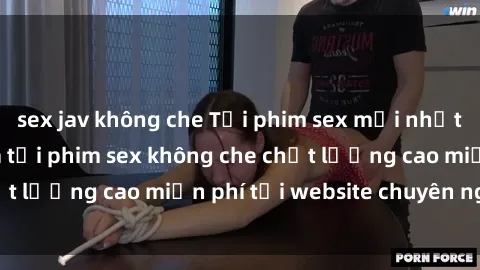 sex jav không che Tải phim sex mới nhất hot nhất - Xem và tải phim sex không che chất lượng cao miễn phí tại website chuyên nghiệp.