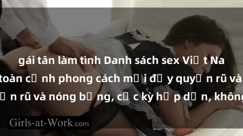 gái tân làm tình Danh sách sex Việt Nam không che - Ảnh toàn cảnh phong cách mới đầy quyến rũ và nóng bỏng, cực kỳ hấp dẫn, không thể bỏ qua!