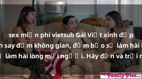 sex miễn phí vietsub Gái Việt xinh đẹp, nồng nàn làm tình say đắm không gian, đảm bảo sẽ làm hài lòng mọi người. Hãy đến và trải nghiệm ngay!