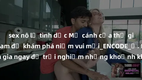 sex nô lệ tình dục Mở cánh cửa thế giới sex MILF Việt Nam để khám phá niềm vui mới_ENCODE_
. Hãy tham gia ngay để trải nghiệm những khoảnh khắc đầy kích thích và đam mê.