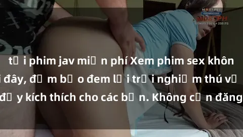 tải phim jav miễn phí Xem phim sex không che miễn phí tại đây, đảm bảo đem lại trải nghiệm thú vị và đầy kích thích cho các bạn. Không cần đăng ký, hoàn toàn miễn phí.