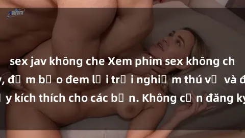 sex jav không che Xem phim sex không che miễn phí tại đây, đảm bảo đem lại trải nghiệm thú vị và đầy kích thích cho các bạn. Không cần đăng ký, hoàn toàn miễn phí.