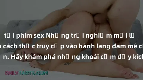 tải phim sex Những trải nghiệm mới lạ với sex tập thể và cách thức truy cập vào hành lang đam mê của bạn. Hãy khám phá những khoái cảm đầy kích thích với tập thể hấp dẫn!