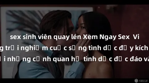 sex sinh viên quay lén Xem Ngay Sex Vietsub Full HD - Cùng trải nghiệm cuộc sống tình dục đầy kích thích với những cảnh quan hệ tình dục độc đáo và mãnh liệt trong bộ phim này!