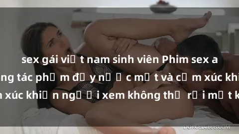 sex gái việt nam sinh viên Phim sex anime đỉnh cao: Những tác phẩm đầy nước mắt và cảm xúc khiến người xem không thể rời mắt khỏi màn hình